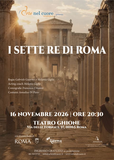 Locandina: I sette Re di Roma, 16 novembre 2026 ore 20:30, Teatro Ghione, via delle Fornaci 37, Roma. Regia di Gabriele Guarino e Melania Giglio, acting coach Melania Giglio, coreografie di Francesca Cinanni, costumi di Annalisa Di Piero. Con il contributo di Roma Capitale e Zètema. Un ringraziamento particolare ad Anna Mode per i costumi concessi gratuitamente. Ingresso gratuito su prenotazione.